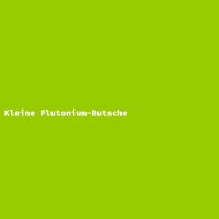 Kleine Plutonium-Rutsche