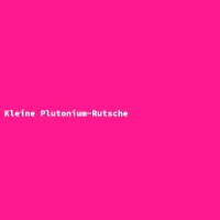 Kleine Plutonium-Rutsche