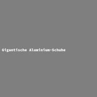 Gigantische Aluminium-Schuhe