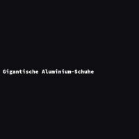 Gigantische Aluminium-Schuhe