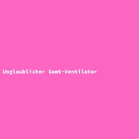 Unglaublicher Samt-Ventilator